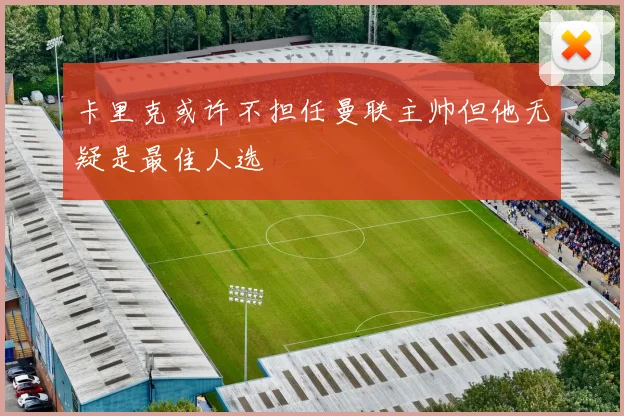 卡里克或许不担任曼联主帅但他无疑是最佳人选