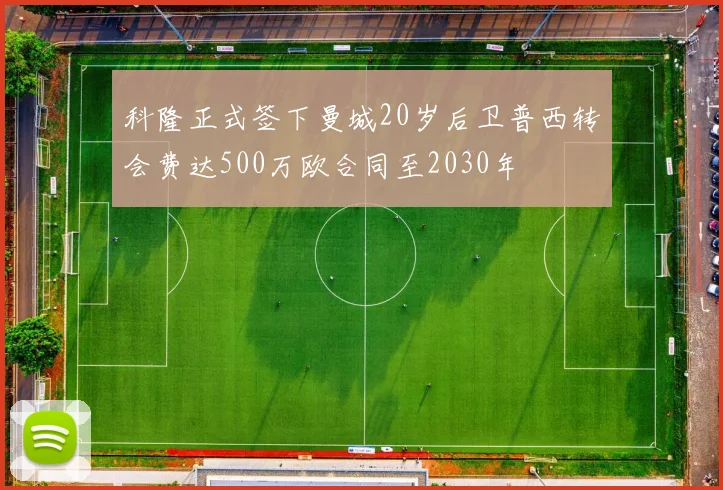 科隆正式签下曼城20岁后卫普西转会费达500万欧合同至2030年